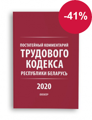 Постатейный комментарий Трудового кодекса Республики Беларусь 2020 года